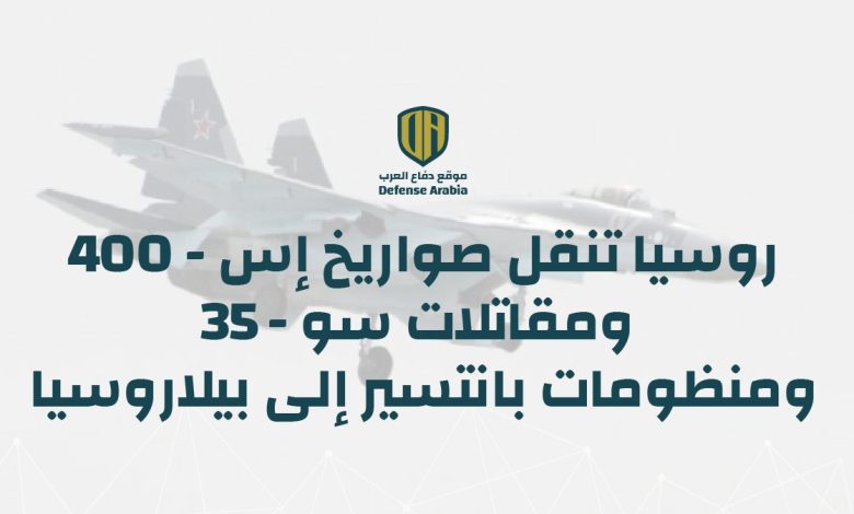 بالفيديو: روسيا تنقل صواريخ “إس-400” ومقاتلات “سو-35” ومنظومات “بانتسير” إلى بيلاروسيا
