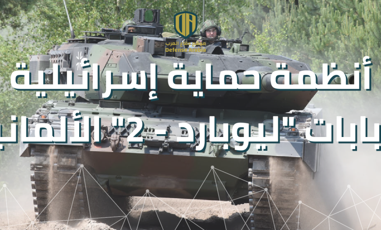 أنظمة حماية إسرائيلية لدبابات “ليوبارد – 2” الألمانية