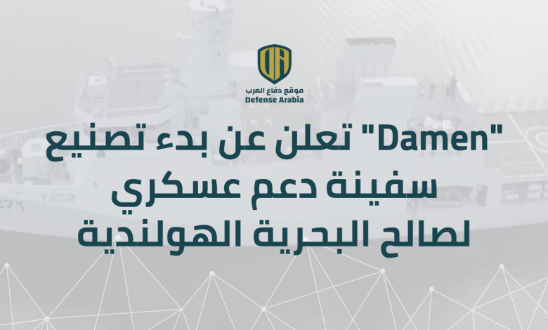 شركة “Damen” تعلن عن بدء تصنيع سفينة دعم عسكري لصالح البحرية الهولندية